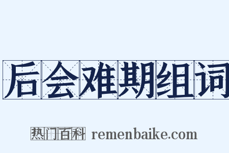 后会难期组词是什么意思的图片